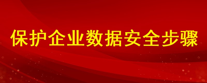 分析如何保護企業數據安全的步驟有哪些？ ?