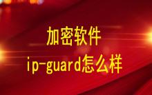 加密軟件ip-guard怎么樣？