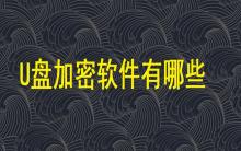 U盤加密軟件有哪些？